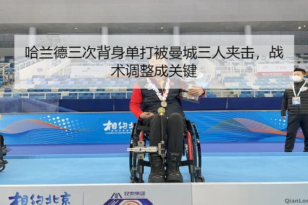 哈兰德三次背身单打被曼城三人夹击，战术调整成关键（Kaiyun）